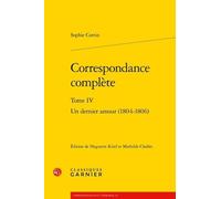 Correspondance Complète - Tome 4, Un Dernier Amour (1804-1806)