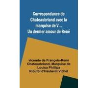 Correspondance De Chateaubriand Avec La Marquise De V... Un Dernier Amour De René