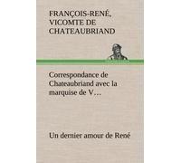 Correspondance De Chateaubriand Avec La Marquise De V... Un Dernier Amour De René