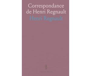 Correspondance de Henri Regnault: Recueillie par Arthur Duparc, avec un portrait gravé et le catalogue de H. Regnault