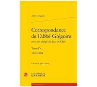 Correspondance De L'abbé Grégoire Avec Son Clergé Du Loir-Et-Cher - Tome 4, 1801-1804