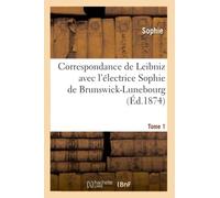 Correspondance de Leibniz avec l'électrice Sophie de Brunswick-Lunebourg. Tome 1