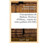 Correspondance de Madame, Duchesse d'Orléans : extraite des lettres publiées. Volume 2 (Éd.1880) - Charlotte Elisabeth de Bavière Orléans - Hachette Bnf - broché - Livre