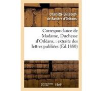 Correspondance de Madame, Duchesse d'Orléans : extraite des lettres publiées. Volume 2 (Éd.1880) Charlotte Elisabeth de Bavière Orléans (Auteur)