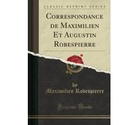 Correspondance de Maximilien Et Augustin Robespierre (Classic Reprint)