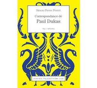 Correspondance de Paul Dukas Paul Dukas (Auteur), Simon Pierre Perret (Auteur)