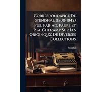 Correspondance De Stendhal (1800-1842) Pub. Par Ad. Paupe Et P.-a. Cheramy Sur Les Originqux De Diverses Collections