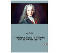 Correspondance De Voltaire Avec Le Roi De Prusse