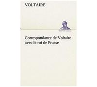 Correspondance De Voltaire Avec Le Roi De Prusse