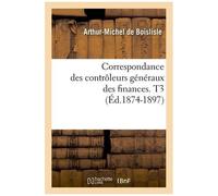 Correspondance Des Contrôleurs Généraux Des Finances. T3 (Éd.1874-1897)