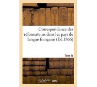 Correspondance Des Réformateurs Dans Les Pays De Langue Française.Tome Iv. 1536-1538