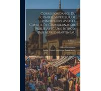 Correspondance du Conseil supérieur de Pondichéry avec le Conseil de Chandernagor. Publié avec une introd. par Alfred Martineau; Volume 2