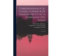 Correspondance Du Conseil Superieur De Pondichéry Et De La Compagnie [Des Indes]