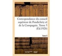 Correspondance du conseil supérieur de Pondichéry et de la Compagnie. Tome 5 Collectif (Auteur)