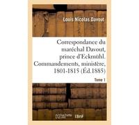 Correspondance du maréchal Davout, prince d'Eckmuhl, ses commandements, son ministère, 1801-1815. T1 - Louis Nicolas Davout - Hachette Bnf - broché - Livre