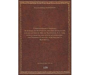 Correspondance générale de madame de Maintenon. précédée d'une étude sur les lettres de Mme de Maint