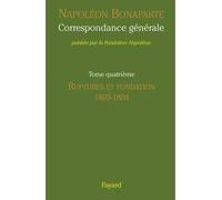 Correspondance générale de Napoléon: Ruptures et Fondation (1803-1804)