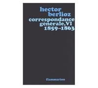 Correspondance Générale / Hector Berlioz Tome 6 - 1859-1863