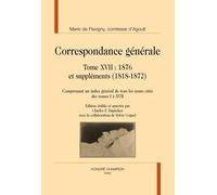 Correspondance Générale - Tome 17, 1876 Et Suppléments (1818-1872) Comprenant Un Index Général De Tous Les Noms Cités Des Tomes I À Xvii