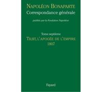 Correspondance Générale - Tome 7, Tilsit, L'apogée De L'empire 1807