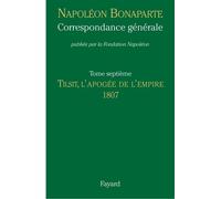 Correspondance générale, Tome VII: Tilsit, l'apogée de l'Empire, 1807