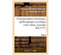 Correspondance Historique, Philosophique Et Critique Entre Ariste, Lisandre. Tome 3