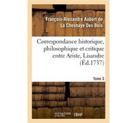 Correspondance historique, philosophique et critique entre Ariste, Lisandre. Tome 3 Et quelques autres amis - François-Alexandre Aubert de La Chesnaye Des Bois - Hachette Bnf - broché - Livre
