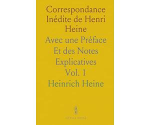 Correspondance Inédite de Henri Heine: Avec une Préface Et des Notes Explicatives