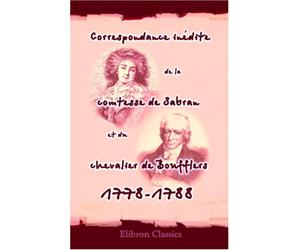 Correspondance inédite de la comtesse de Sabran et du chevalier de Boufflers, 1778-1788