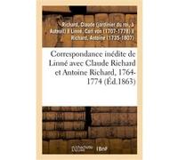 Correspondance inédite de Linné avec Claude Richard et Antoine Richard, 1764-1774 Claude Richard (Auteur)