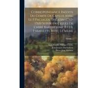Correspondance Inédite Du Comte De Caylus Avec Le P.Paciaudi, Théatin (1757-1765) Suivie De Celles De L'abbé Barthélemy Et De P.Mariette Avec Le Mème;