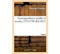 Correspondance inédite et secrète, 1753-1790. Tome 2 Benjamin Franklin (Auteur), Jean Baptiste Joseph Breton de La Martinière (Auteur), Charles Malo (Auteur)