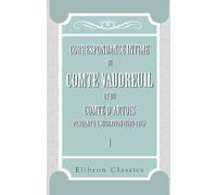 Correspondance intime du comte Vaudreuil et du comte d'Artois pendant l'émigration (1789-1815): Publiée avec introduction, notes et appendices par M. Léonce Pingaud. Tome 1