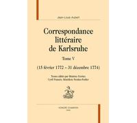 Correspondance Littéraire De Karlsruhe - Tome 5 (15 Février 1772 - 31 Décembre 1774)
