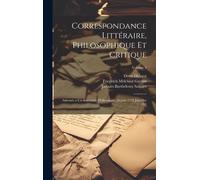 Correspondance Littéraire, Philosophique Et Critique: Adressée A Un Souverain D'allemagne, Depuis 1770 Jusqu'en 1782; Volume 5