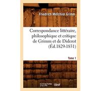 Correspondance littéraire, philosophique et critique de Grimm et de Diderot.Tome 1 (Éd.1829-1831)