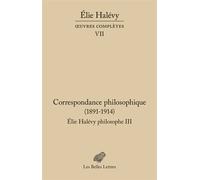 Correspondance philosophique 1891-1914. Élie Halévy Philosophe III Oeuvres complètes VII - Vincent Duclert - Belles Lettres - broché - Essai