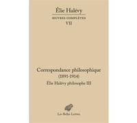 Correspondance philosophique 1891-1914. Élie Halévy Philosophe III Vincent Duclert (Coordination éditoriale), Vincent Duclert (Editeur du volume), Vincent Duclert (Introduction), Marie Scot (Coordinat
