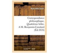 Correspondance Philosophique. Quatrième Lettre. A M. Benjamin-Constant