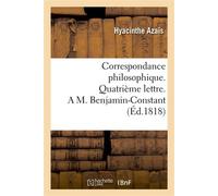 Correspondance philosophique. Quatrième lettre. A M. Benjamin-Constant - Hyacinthe Azaïs - Hachette Bnf - broché - Livre