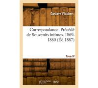 Correspondance. Précédé de Souvenirs intimes. Tome IV. 1869-1880 - Gustave Flaubert - Hachette Bnf - broché - Livre