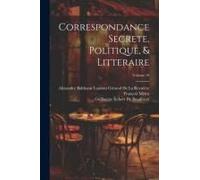 Correspondance Secrete, Politique, & Litteraire; Volume 10