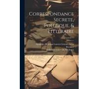 Correspondance Secrete, Politique, & Litteraire; Volume 11