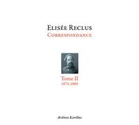 Correspondance. Tome II - 1870-1889 Volume 2 : 1870-1889 - Elisée Reclus - Archives Kareline - broché - Essai
