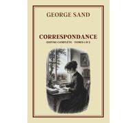 CORRESPONDANCE Œuvres complètes - Tome 1 et 2: Collection George Sand - Édition intégrale