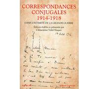 Correspondances Conjugales 1914-1918 - Dans L'intimité De La Grande Guerre