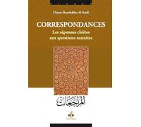 Correspondances - Les Réponses Chiites Aux Questions Sunnites : Lettres Échangées Entre Cheikh Salim Al-Bishrî, Cheikh De La Mosquée Al-Azhar Et L'imam Sharafeddine Al-'amilî