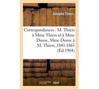 Correspondances: M. Thiers À Mme Thiers Et À Mme Dosne, Mme Dosne À M. Thiers, 1841-1865
