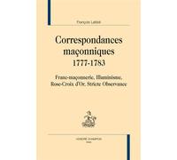 Correspondances Maçonniques 1777-1783 - Franc-Maçonnerie, Illuminisme, Rose-Croix D'or, Stricte Observance