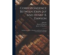 Correspondence Between John Jay And Henry B. Dawson: And Between James A. Hamilton And Henry B. Dawson, Concerning The Foederalist